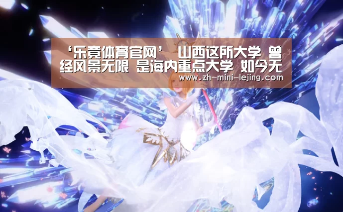 ‘乐竟体育官网’
山西这所大学 曾经风景无限 是海内重点大学 如今无缘211(图4) 使用指南