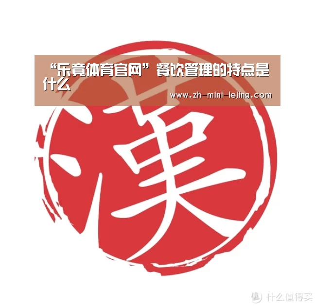 “乐竟体育官网”餐饮管理的特点是什么(图4) 使用指南
