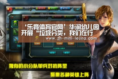 ‘乐竟体育官网’华润幼儿园开展“垃圾分类,我们在行动”主题教育活动(图1) 使用指南
